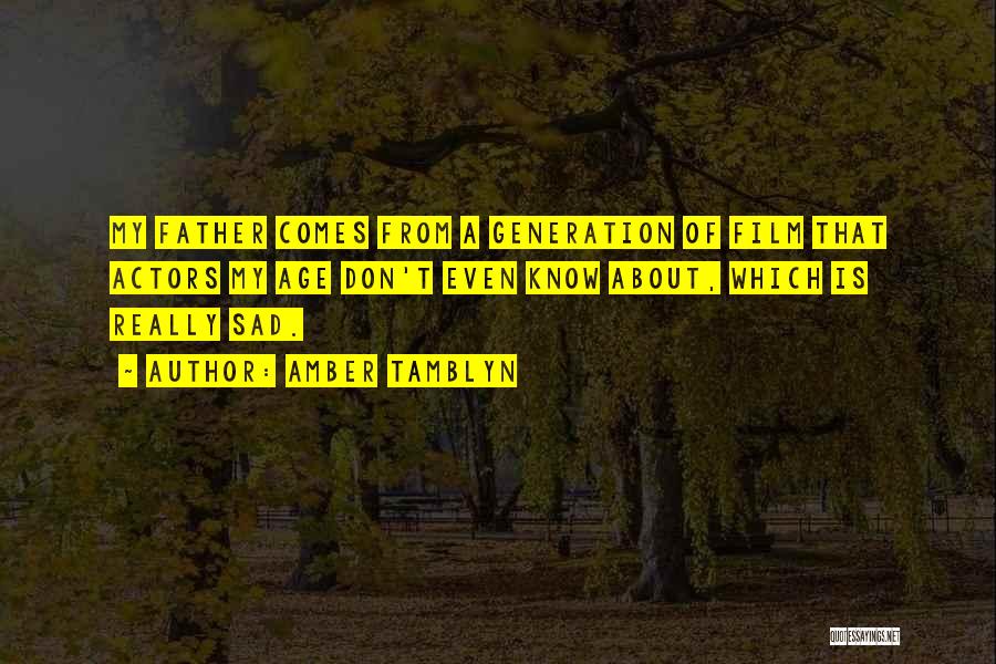 Amber Tamblyn Quotes: My Father Comes From A Generation Of Film That Actors My Age Don't Even Know About, Which Is Really Sad.