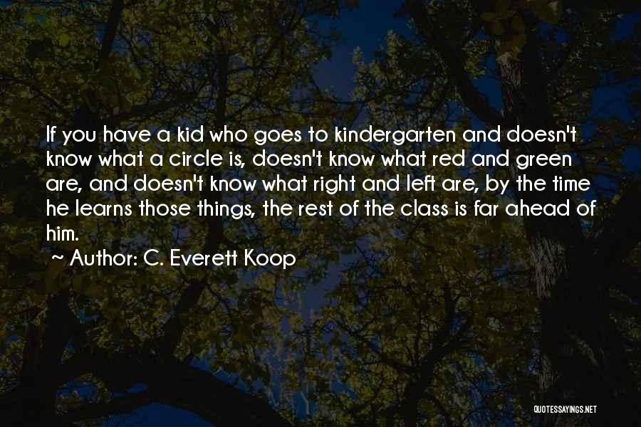 C. Everett Koop Quotes: If You Have A Kid Who Goes To Kindergarten And Doesn't Know What A Circle Is, Doesn't Know What Red