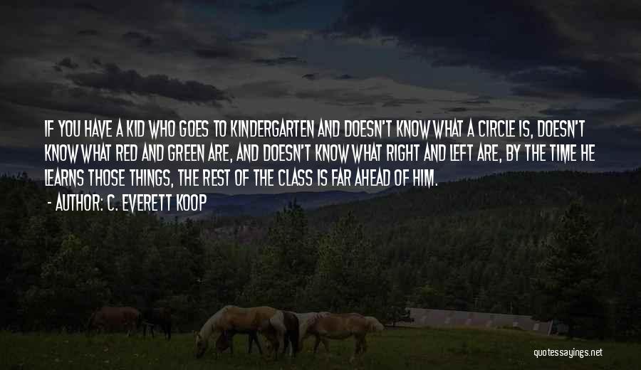 C. Everett Koop Quotes: If You Have A Kid Who Goes To Kindergarten And Doesn't Know What A Circle Is, Doesn't Know What Red