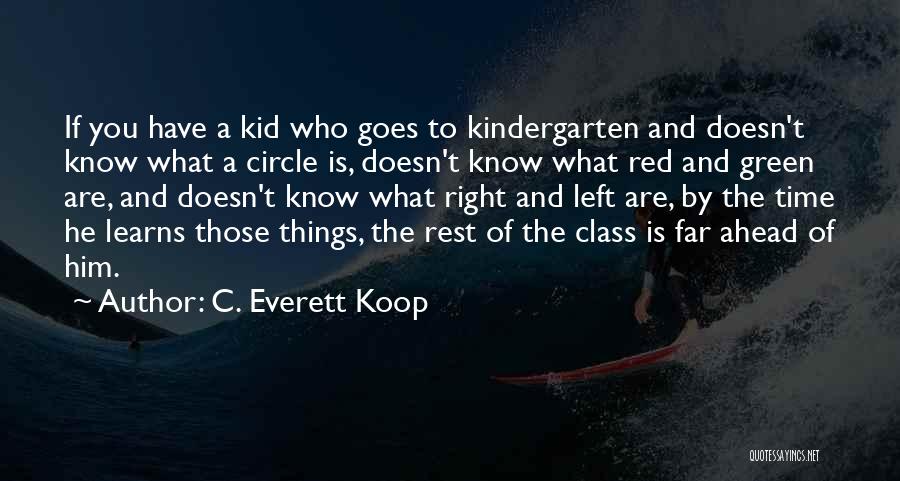 C. Everett Koop Quotes: If You Have A Kid Who Goes To Kindergarten And Doesn't Know What A Circle Is, Doesn't Know What Red