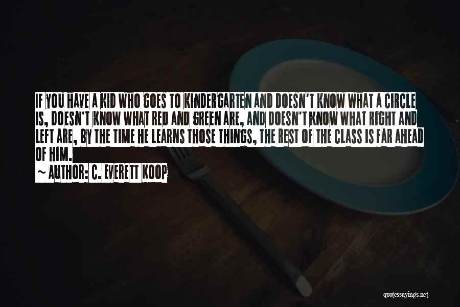 C. Everett Koop Quotes: If You Have A Kid Who Goes To Kindergarten And Doesn't Know What A Circle Is, Doesn't Know What Red