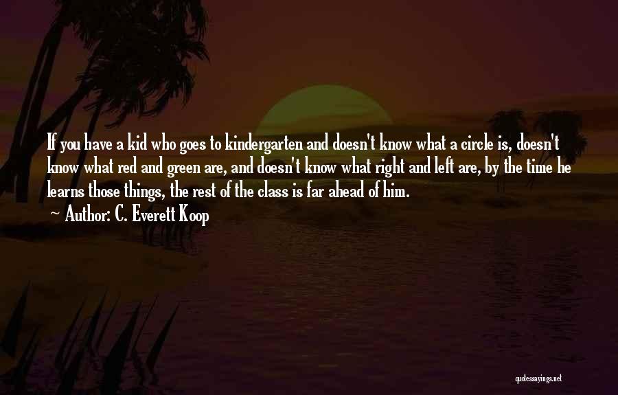 C. Everett Koop Quotes: If You Have A Kid Who Goes To Kindergarten And Doesn't Know What A Circle Is, Doesn't Know What Red