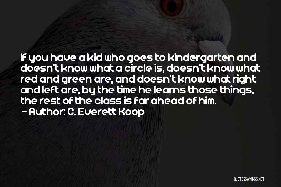 C. Everett Koop Quotes: If You Have A Kid Who Goes To Kindergarten And Doesn't Know What A Circle Is, Doesn't Know What Red