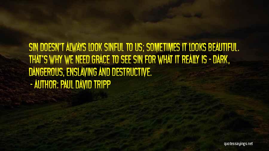 Paul David Tripp Quotes: Sin Doesn't Always Look Sinful To Us; Sometimes It Looks Beautiful. That's Why We Need Grace To See Sin For