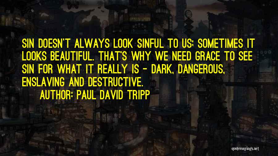 Paul David Tripp Quotes: Sin Doesn't Always Look Sinful To Us; Sometimes It Looks Beautiful. That's Why We Need Grace To See Sin For