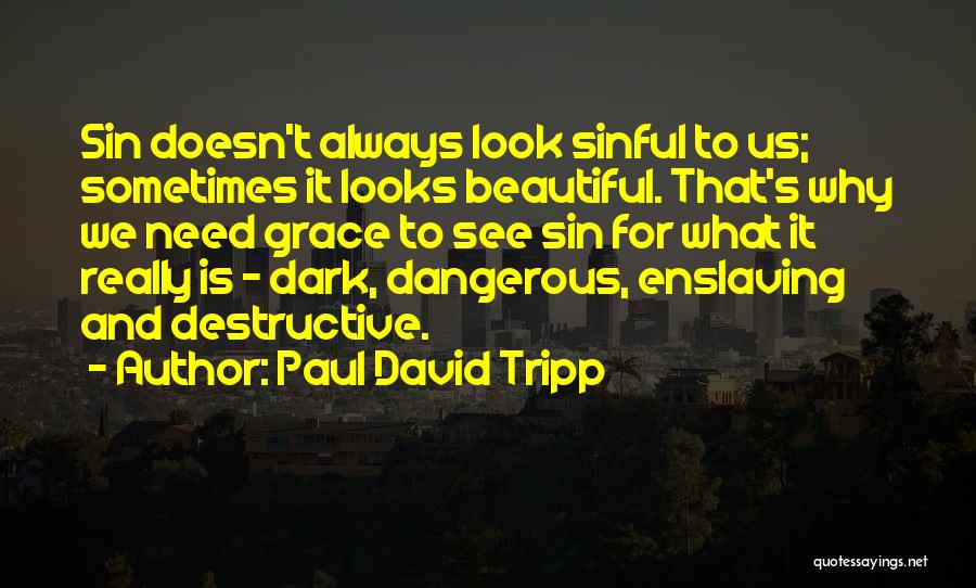 Paul David Tripp Quotes: Sin Doesn't Always Look Sinful To Us; Sometimes It Looks Beautiful. That's Why We Need Grace To See Sin For