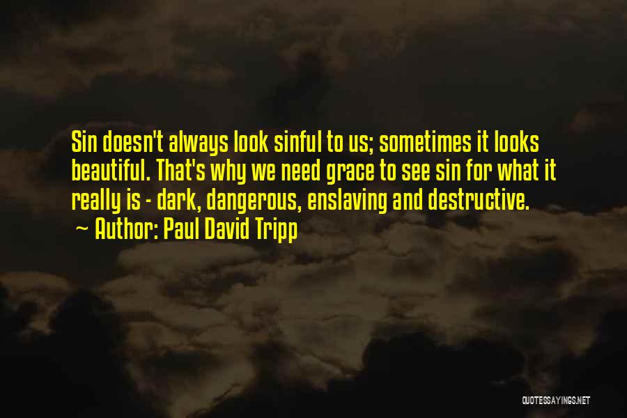 Paul David Tripp Quotes: Sin Doesn't Always Look Sinful To Us; Sometimes It Looks Beautiful. That's Why We Need Grace To See Sin For