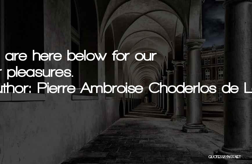 Pierre-Ambroise Choderlos De Laclos Quotes: Fools Are Here Below For Our Minor Pleasures.