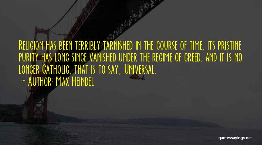 Max Heindel Quotes: Religion Has Been Terribly Tarnished In The Course Of Time, Its Pristine Purity Has Long Since Vanished Under The Regime