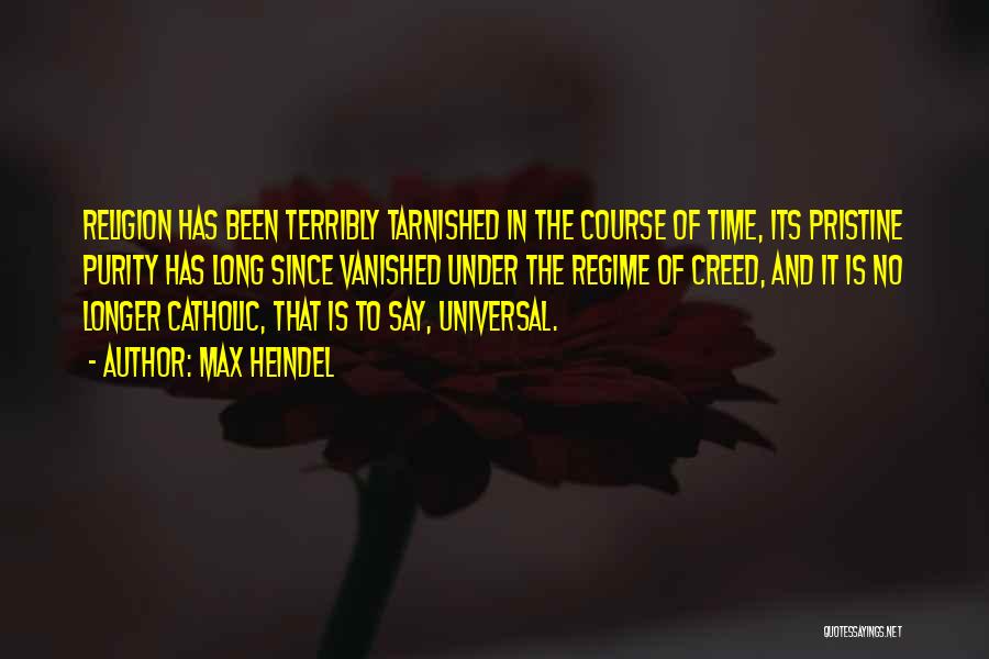 Max Heindel Quotes: Religion Has Been Terribly Tarnished In The Course Of Time, Its Pristine Purity Has Long Since Vanished Under The Regime