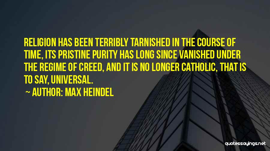 Max Heindel Quotes: Religion Has Been Terribly Tarnished In The Course Of Time, Its Pristine Purity Has Long Since Vanished Under The Regime