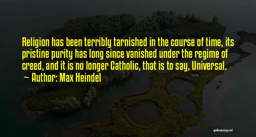 Max Heindel Quotes: Religion Has Been Terribly Tarnished In The Course Of Time, Its Pristine Purity Has Long Since Vanished Under The Regime