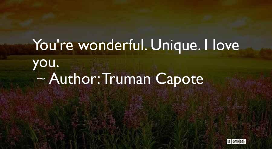 Truman Capote Quotes: You're Wonderful. Unique. I Love You.