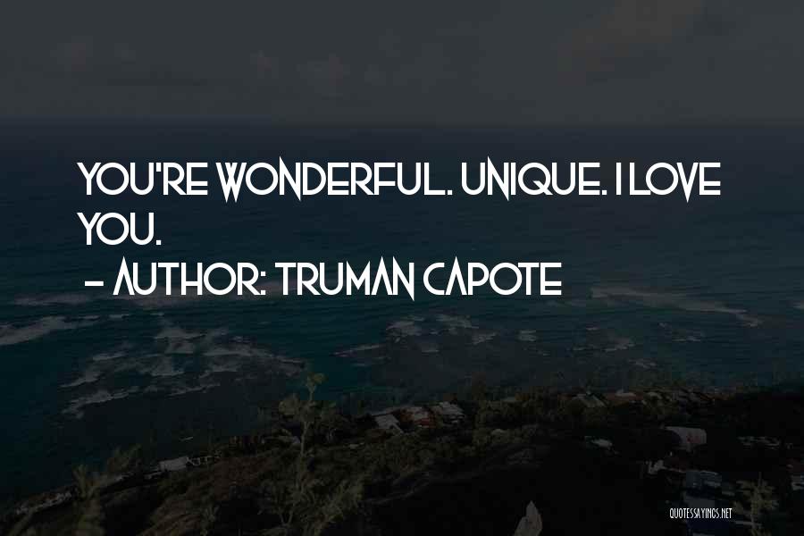 Truman Capote Quotes: You're Wonderful. Unique. I Love You.
