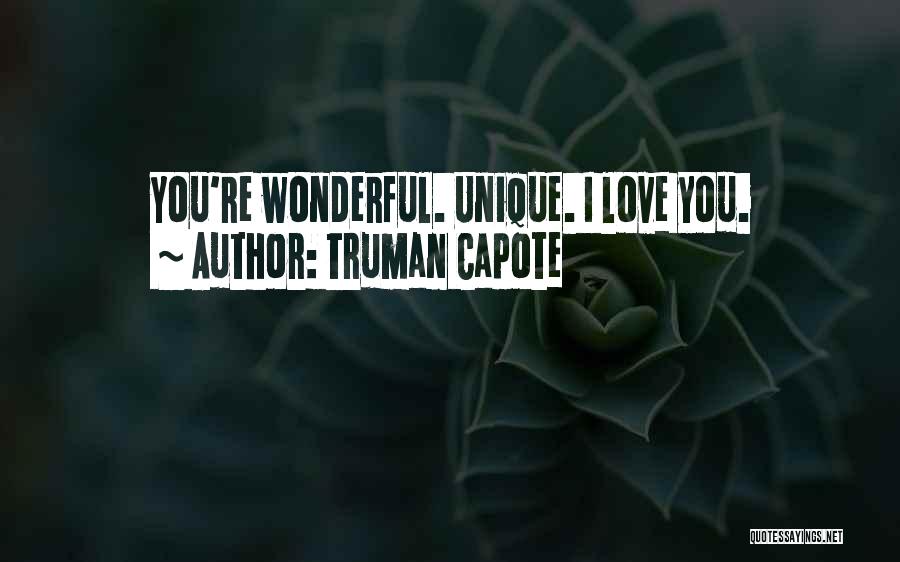 Truman Capote Quotes: You're Wonderful. Unique. I Love You.