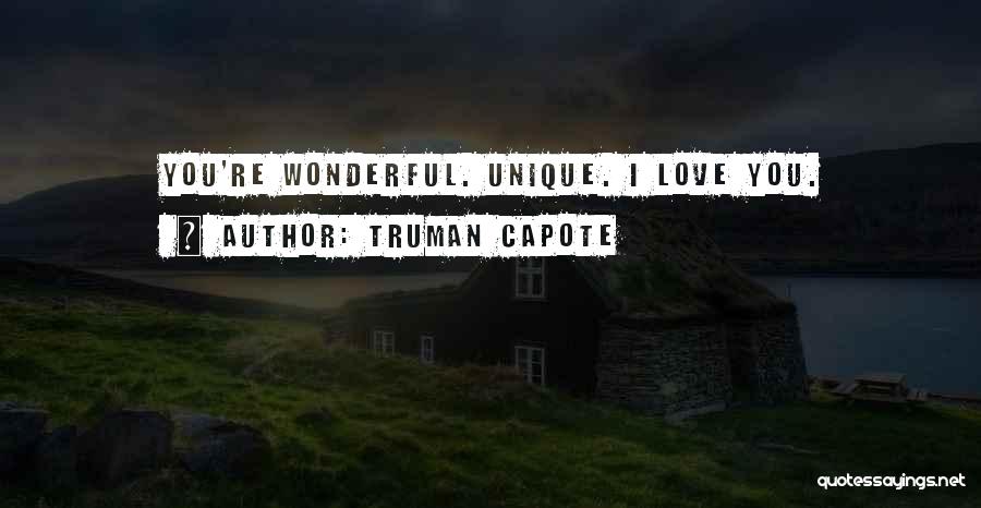 Truman Capote Quotes: You're Wonderful. Unique. I Love You.