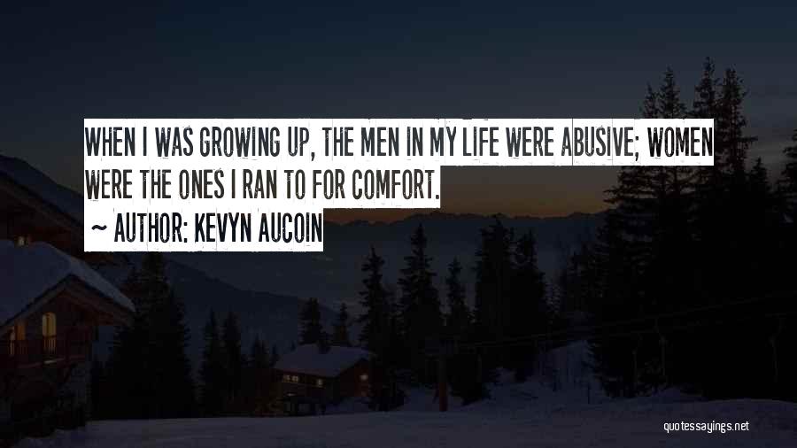 Kevyn Aucoin Quotes: When I Was Growing Up, The Men In My Life Were Abusive; Women Were The Ones I Ran To For