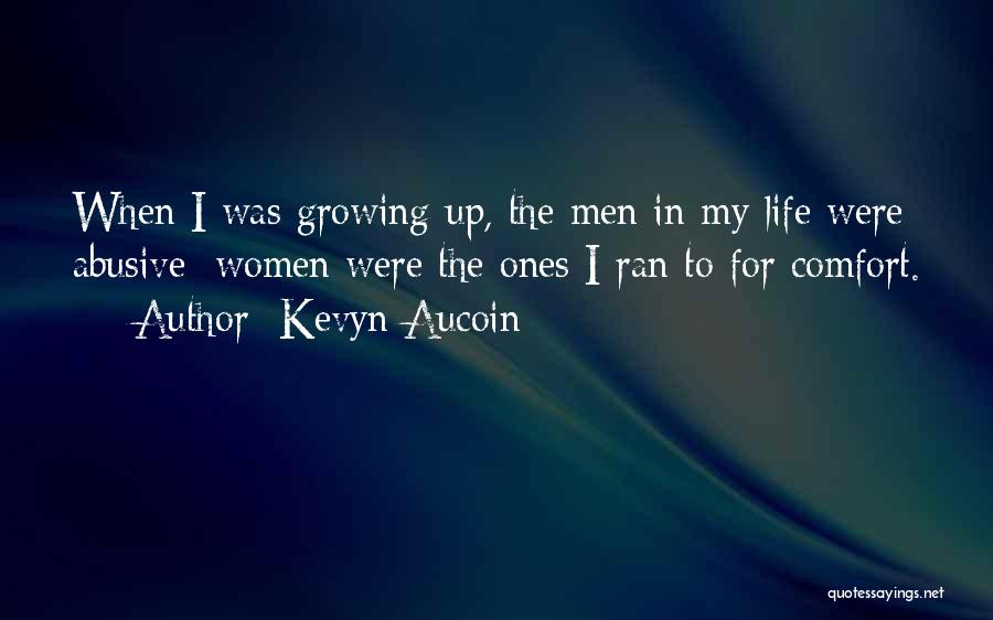 Kevyn Aucoin Quotes: When I Was Growing Up, The Men In My Life Were Abusive; Women Were The Ones I Ran To For