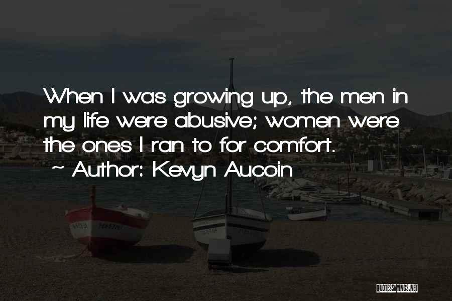 Kevyn Aucoin Quotes: When I Was Growing Up, The Men In My Life Were Abusive; Women Were The Ones I Ran To For