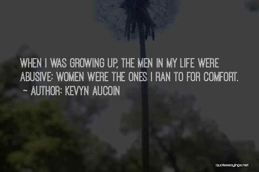 Kevyn Aucoin Quotes: When I Was Growing Up, The Men In My Life Were Abusive; Women Were The Ones I Ran To For