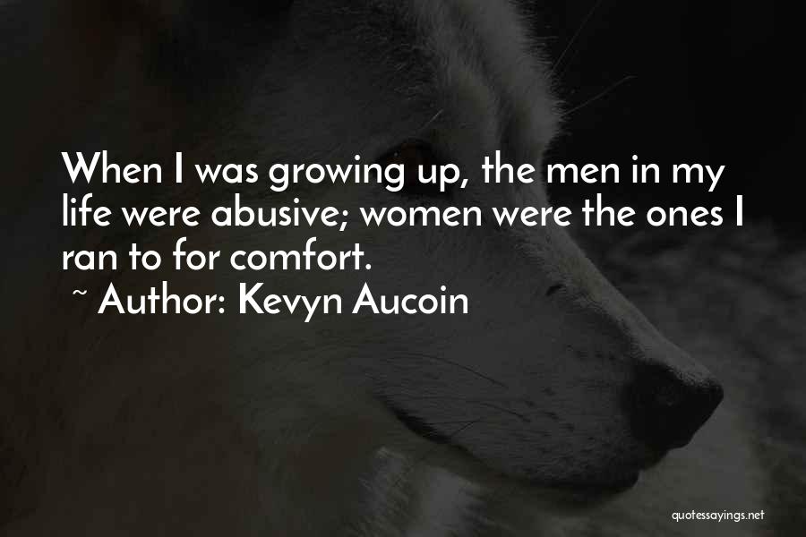 Kevyn Aucoin Quotes: When I Was Growing Up, The Men In My Life Were Abusive; Women Were The Ones I Ran To For