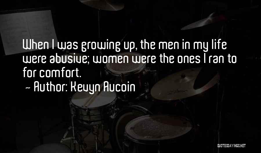 Kevyn Aucoin Quotes: When I Was Growing Up, The Men In My Life Were Abusive; Women Were The Ones I Ran To For