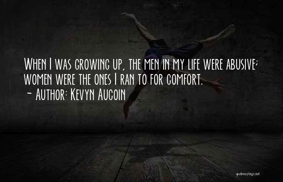 Kevyn Aucoin Quotes: When I Was Growing Up, The Men In My Life Were Abusive; Women Were The Ones I Ran To For