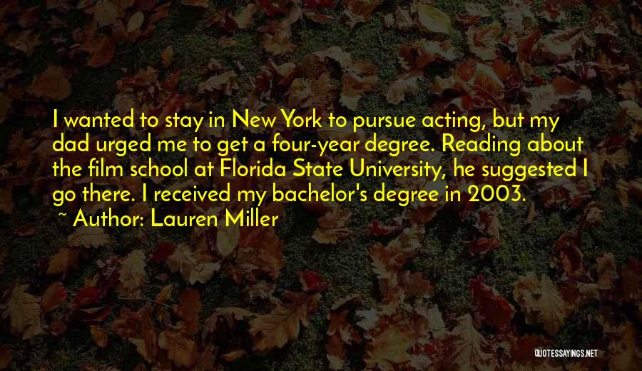 Lauren Miller Quotes: I Wanted To Stay In New York To Pursue Acting, But My Dad Urged Me To Get A Four-year Degree.