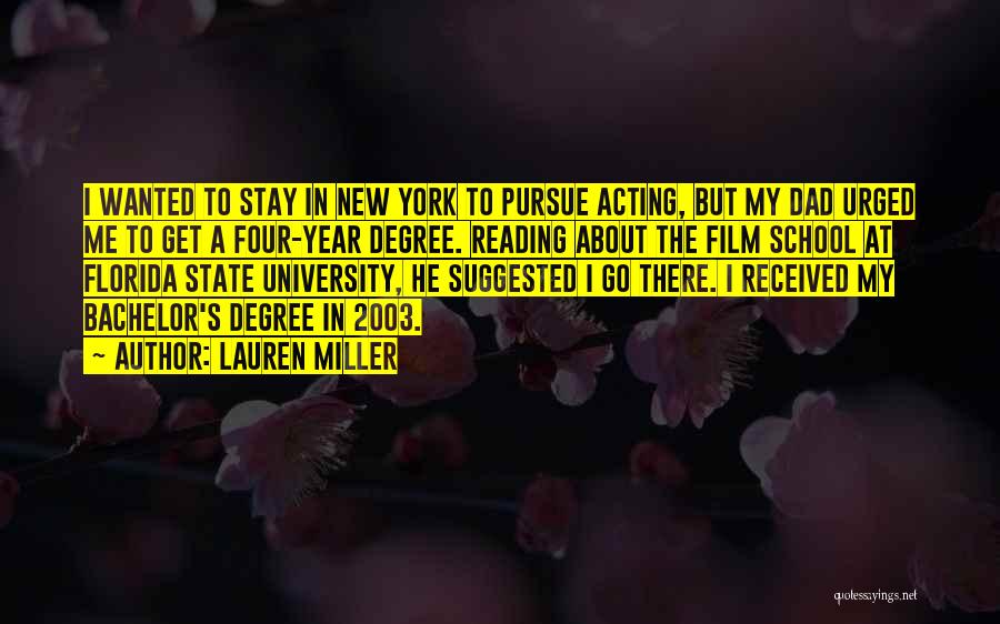 Lauren Miller Quotes: I Wanted To Stay In New York To Pursue Acting, But My Dad Urged Me To Get A Four-year Degree.