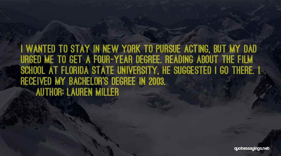 Lauren Miller Quotes: I Wanted To Stay In New York To Pursue Acting, But My Dad Urged Me To Get A Four-year Degree.