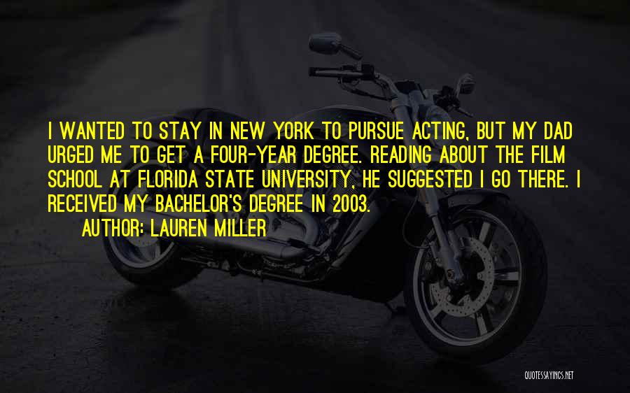 Lauren Miller Quotes: I Wanted To Stay In New York To Pursue Acting, But My Dad Urged Me To Get A Four-year Degree.