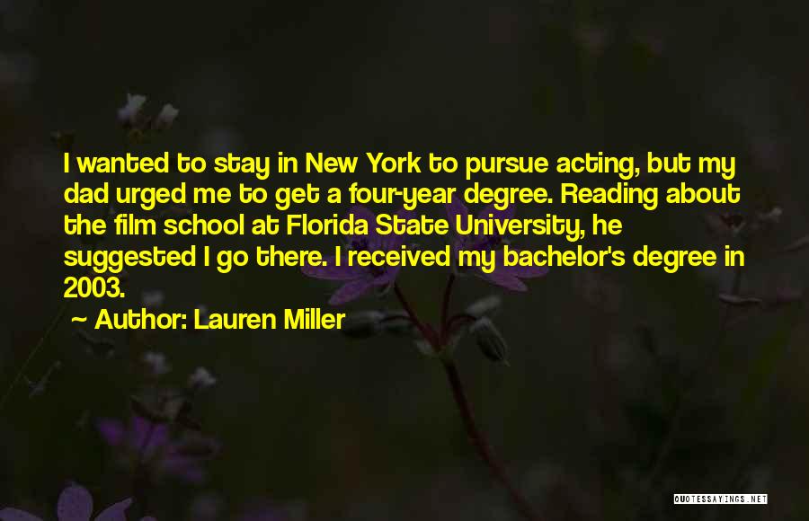 Lauren Miller Quotes: I Wanted To Stay In New York To Pursue Acting, But My Dad Urged Me To Get A Four-year Degree.