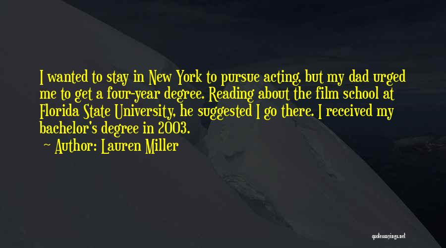 Lauren Miller Quotes: I Wanted To Stay In New York To Pursue Acting, But My Dad Urged Me To Get A Four-year Degree.