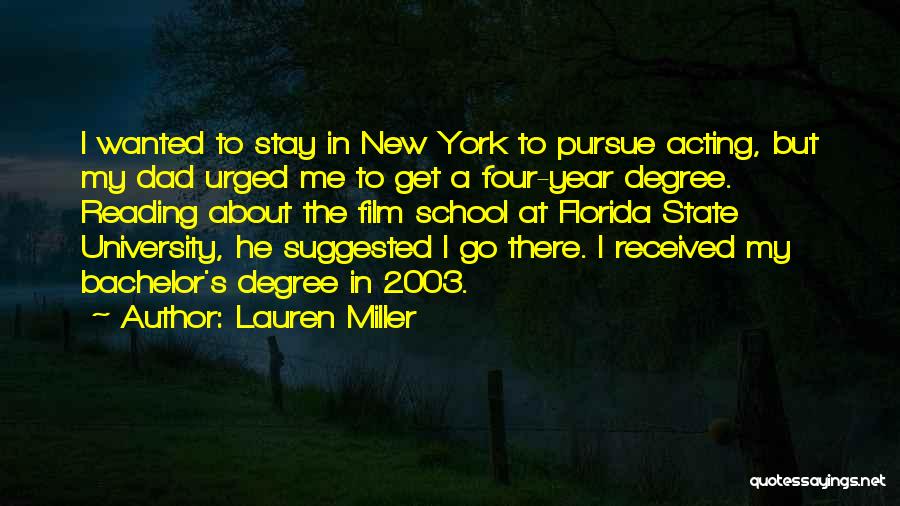 Lauren Miller Quotes: I Wanted To Stay In New York To Pursue Acting, But My Dad Urged Me To Get A Four-year Degree.
