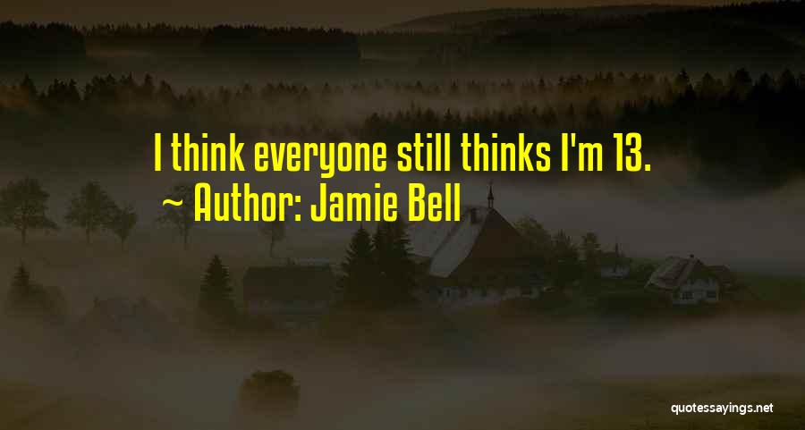 Jamie Bell Quotes: I Think Everyone Still Thinks I'm 13.