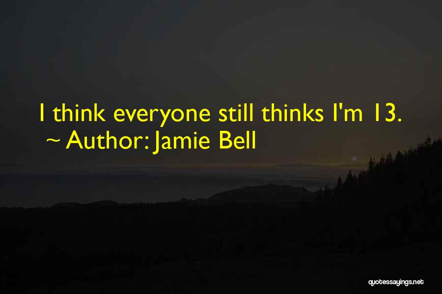 Jamie Bell Quotes: I Think Everyone Still Thinks I'm 13.