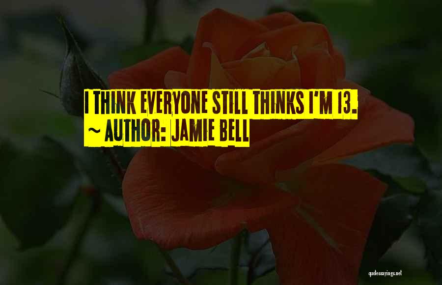 Jamie Bell Quotes: I Think Everyone Still Thinks I'm 13.