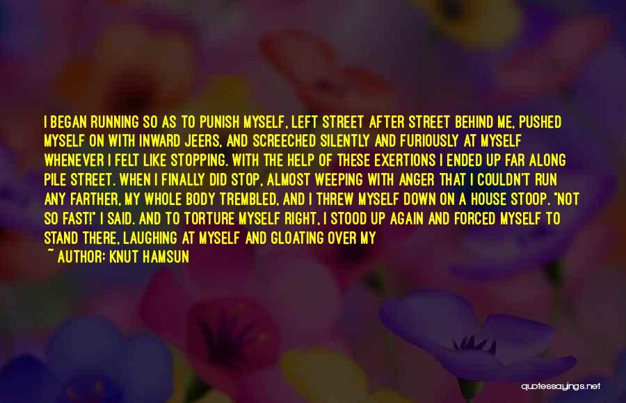Knut Hamsun Quotes: I Began Running So As To Punish Myself, Left Street After Street Behind Me, Pushed Myself On With Inward Jeers,