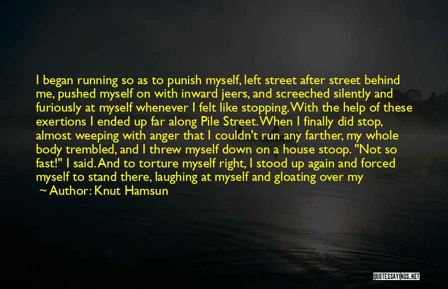 Knut Hamsun Quotes: I Began Running So As To Punish Myself, Left Street After Street Behind Me, Pushed Myself On With Inward Jeers,