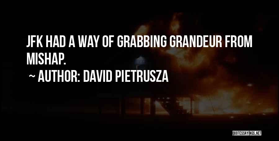 David Pietrusza Quotes: Jfk Had A Way Of Grabbing Grandeur From Mishap.