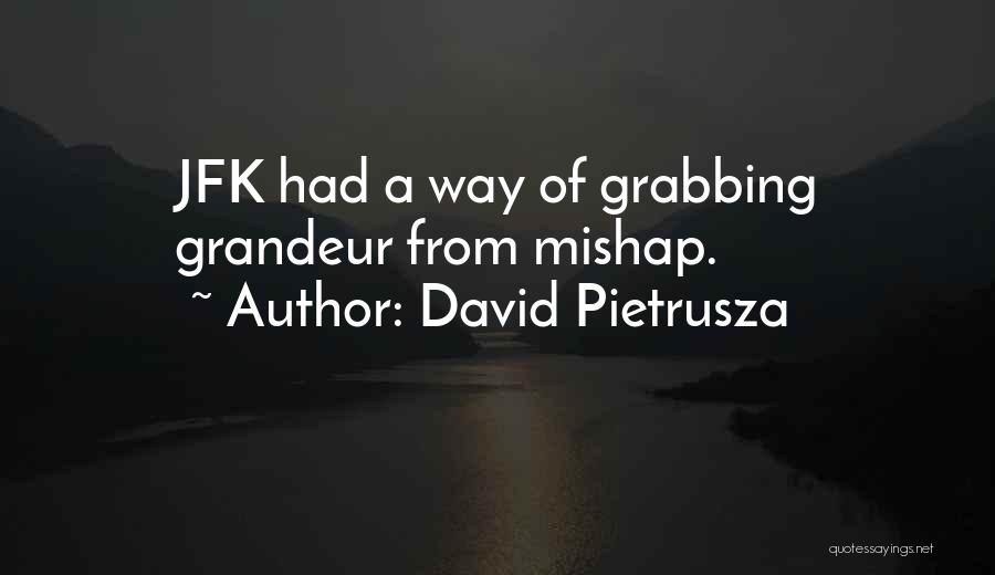 David Pietrusza Quotes: Jfk Had A Way Of Grabbing Grandeur From Mishap.