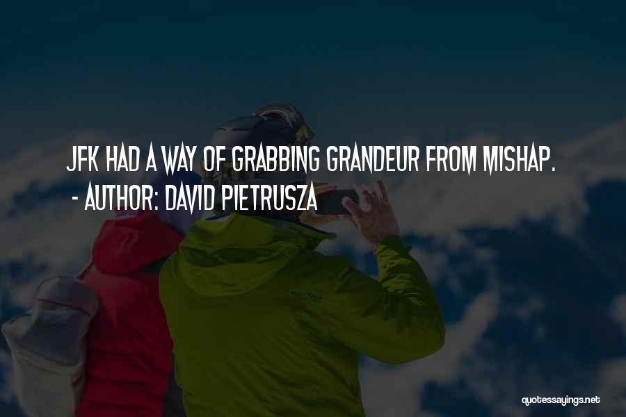 David Pietrusza Quotes: Jfk Had A Way Of Grabbing Grandeur From Mishap.