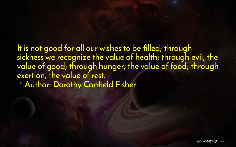 Dorothy Canfield Fisher Quotes: It Is Not Good For All Our Wishes To Be Filled; Through Sickness We Recognize The Value Of Health; Through