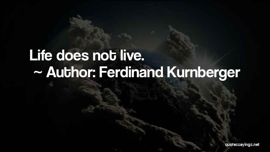 Ferdinand Kurnberger Quotes: Life Does Not Live.