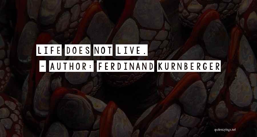 Ferdinand Kurnberger Quotes: Life Does Not Live.