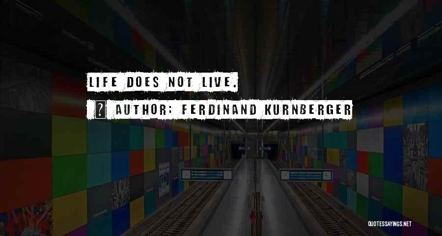 Ferdinand Kurnberger Quotes: Life Does Not Live.