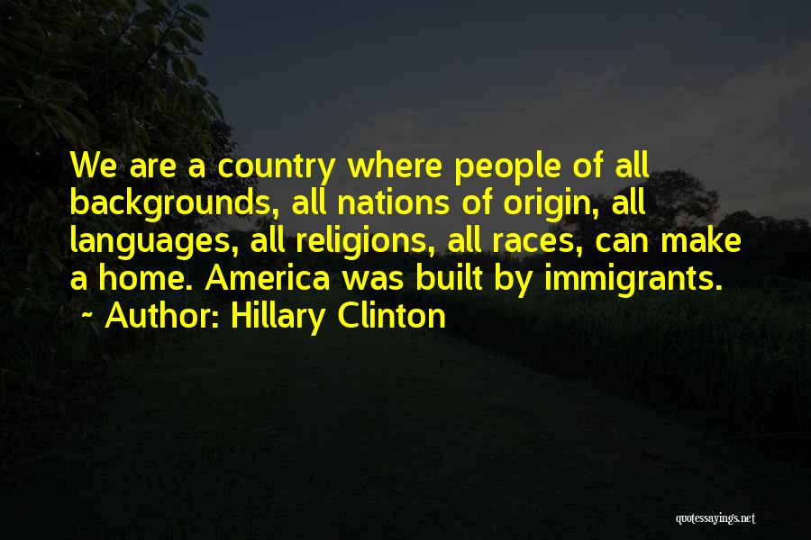 Hillary Clinton Quotes: We Are A Country Where People Of All Backgrounds, All Nations Of Origin, All Languages, All Religions, All Races, Can