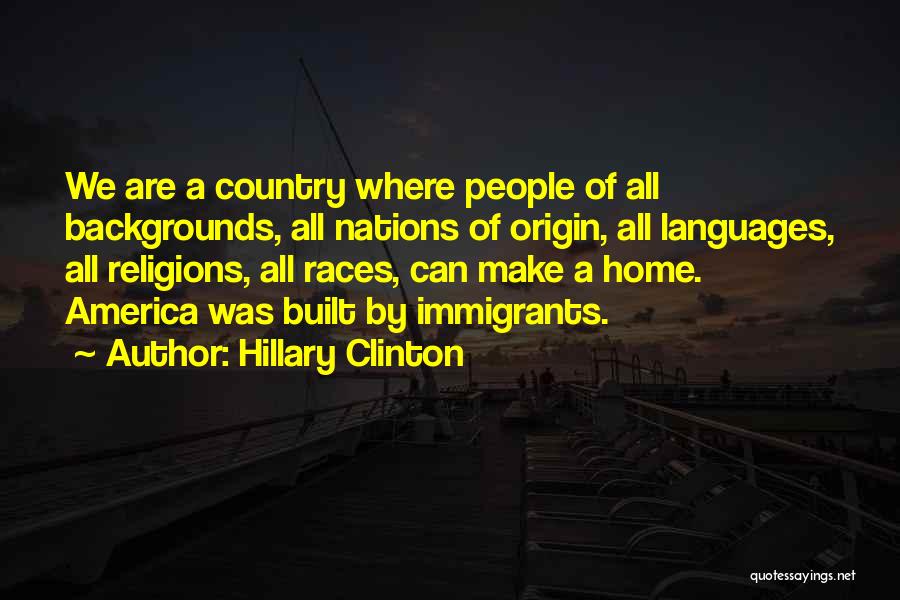 Hillary Clinton Quotes: We Are A Country Where People Of All Backgrounds, All Nations Of Origin, All Languages, All Religions, All Races, Can