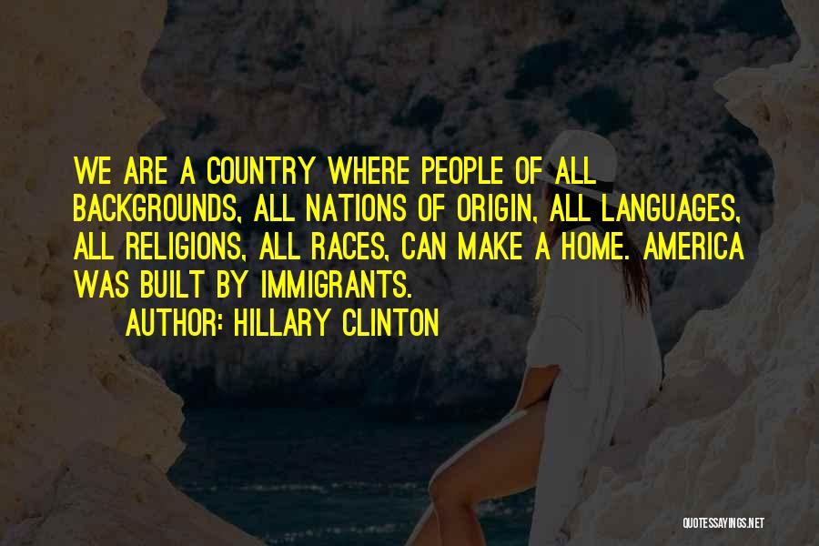 Hillary Clinton Quotes: We Are A Country Where People Of All Backgrounds, All Nations Of Origin, All Languages, All Religions, All Races, Can