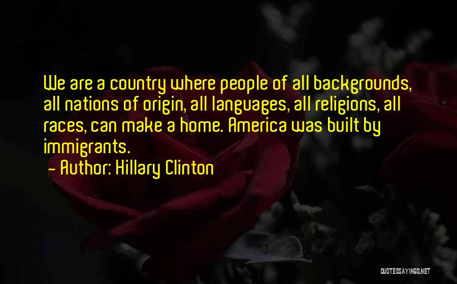 Hillary Clinton Quotes: We Are A Country Where People Of All Backgrounds, All Nations Of Origin, All Languages, All Religions, All Races, Can